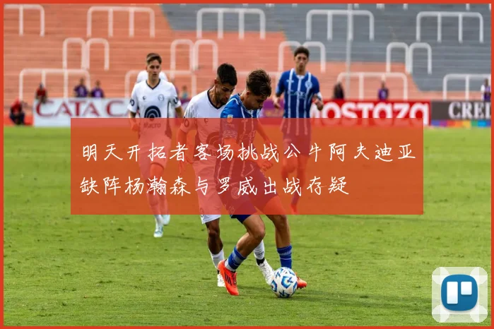 明天开拓者客场挑战公牛阿夫迪亚缺阵杨瀚森与罗威出战存疑
